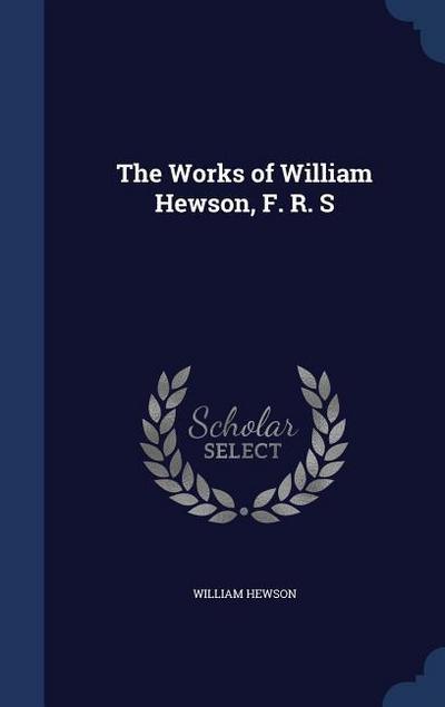 The Works of William Hewson, F. R. S