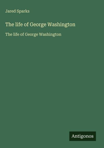 The life of George Washington