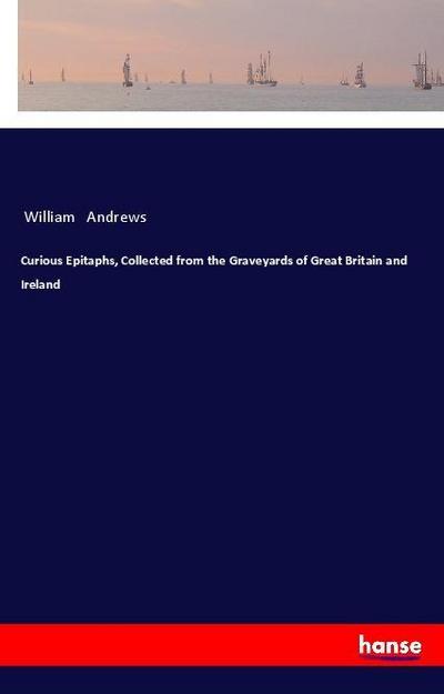 Curious Epitaphs, Collected from the Graveyards of Great Britain and Ireland