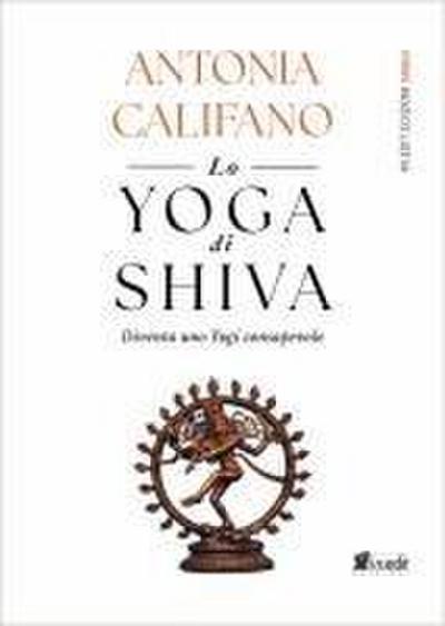 Lo yoga di Shiva. Diventa uno Yogi consapevole