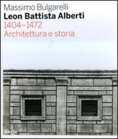 Leon Battista Alberti 1404-1472. Architettura e storia