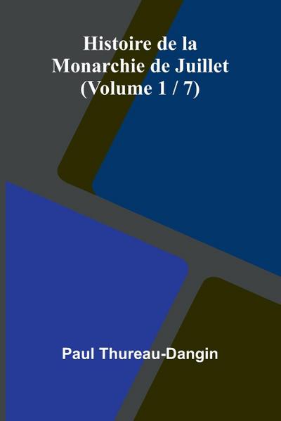 Histoire de la Monarchie de Juillet (Volume 1 / 7)