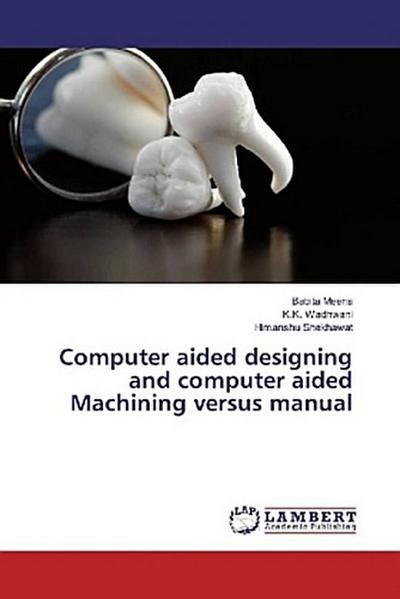 Computer aided designing and computer aided Machining versus manual