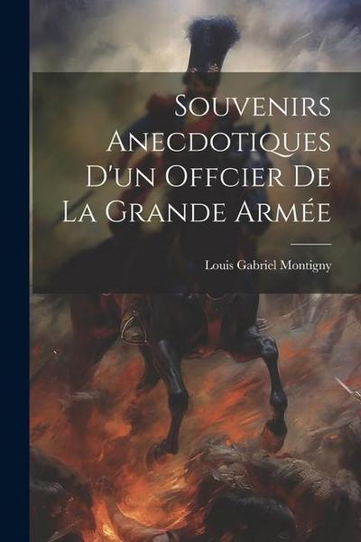 Souvenirs Anecdotiques D’un Offcier De La Grande Armée