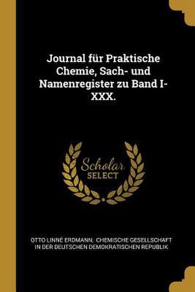 Journal Für Praktische Chemie, Sach- Und Namenregister Zu Band I-XXX.