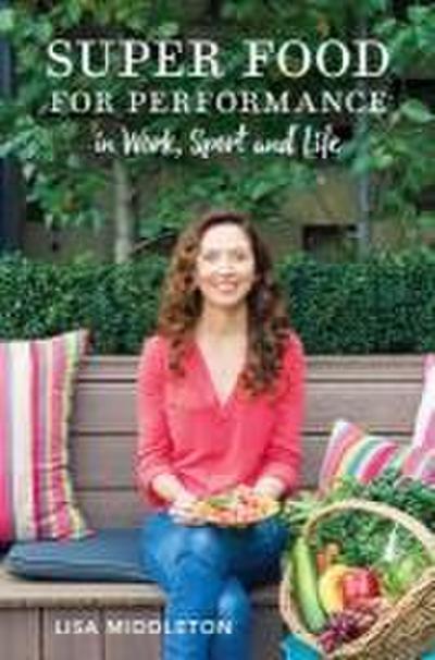 Super Food for Performance: In Work, Sport and Life
