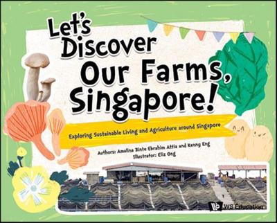 Let’s Discover Our Farms, Singapore!: Exploring Sustainable Farming and Agriculture Around Singapore