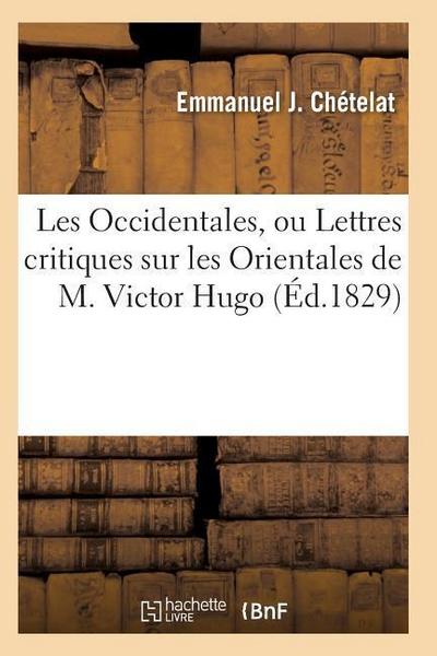 Les Occidentales, Ou Lettres Critiques Sur Les Orientales de M. Victor Hugo