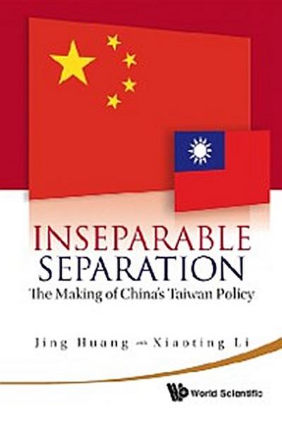 Inseparable Separation: The Making Of China’s Taiwan Policy