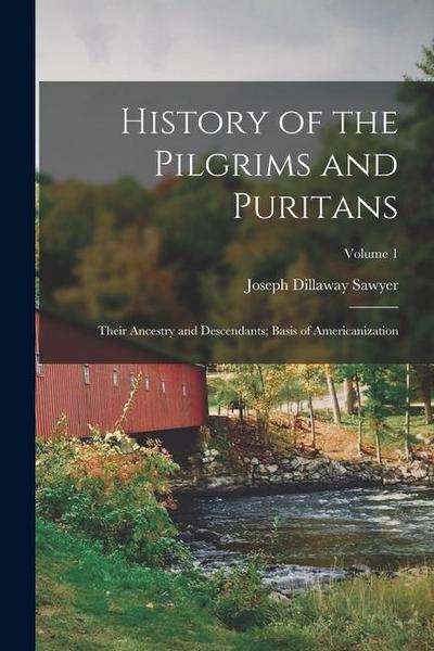 History of the Pilgrims and Puritans: Their Ancestry and Descendants; Basis of Americanization; Volume 1