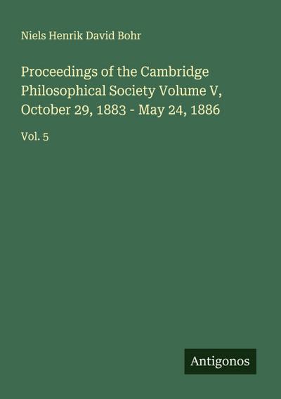 Proceedings of the Cambridge Philosophical Society Volume V, October 29, 1883 - May 24, 1886