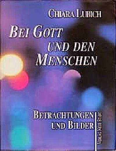 Bei Gott und den Menschen: Betrachtungen und Bilder (Saatkörner) - Chiara Lubich