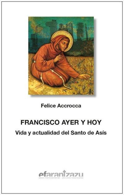 Francisco ayer y hoy : vida y actualidad del santo de Asís