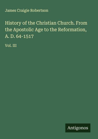 History of the Christian Church. From the Apostolic Age to the Reformation, A. D. 64-1517
