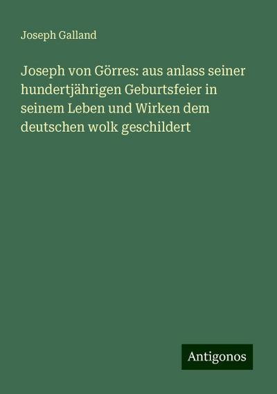 Galland, J: Joseph von Görres: aus anlass seiner hundertjähr