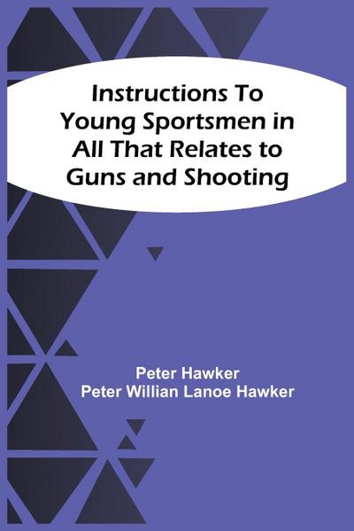 Instructions To Young Sportsmen In All That Relates To Guns And Shooting