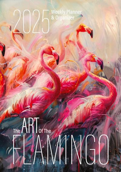 The Art of the Flamingo 2025 Weekly Planner and Organizer