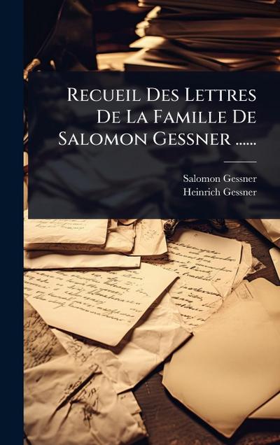 Recueil Des Lettres De La Famille De Salomon Gessner ......