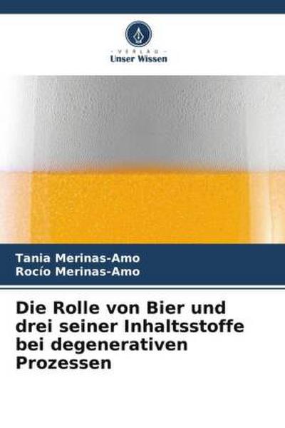 Die Rolle von Bier und drei seiner Inhaltsstoffe bei degenerativen Prozessen