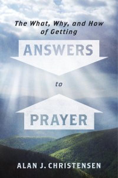 What, Why, and How of Getting Answers to Prayer