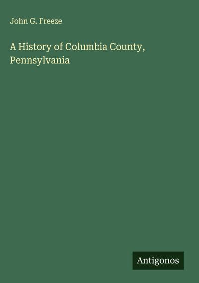 A History of Columbia County, Pennsylvania