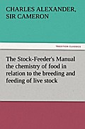 The Stock-Feeder’s Manual the chemistry of food in relation to the breeding and feeding of live stock