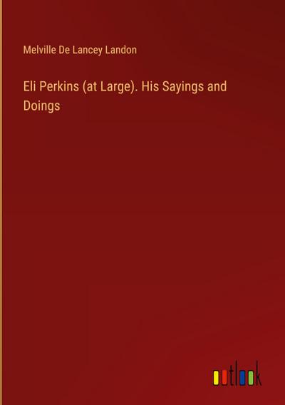 Eli Perkins (at Large). His Sayings and Doings