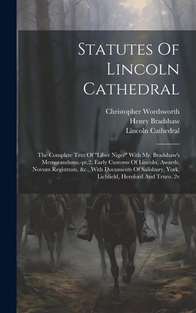 Statutes Of Lincoln Cathedral: The Complete Text Of "liber Niger" With Mr. Bradshaw’s Memorandums.-pt.2. Early Customs Of Lincoln, Awards, Novum Regi