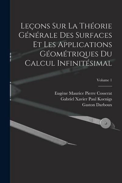Leçons Sur La Théorie Générale Des Surfaces Et Les Applications Géométriques Du Calcul Infinitésimal; Volume 1