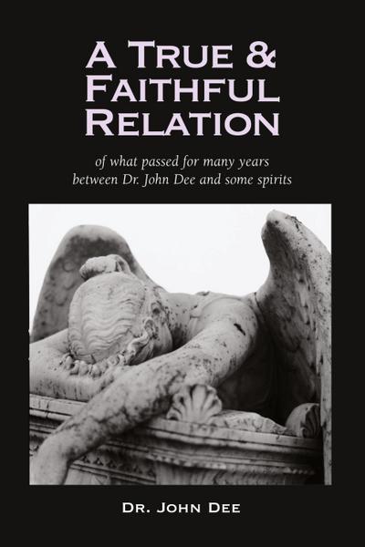 A True and Faithful Relation of What Passed for Many Years Between Dr. John Dee and Some Spirits