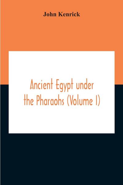 Ancient Egypt Under The Pharaohs (Volume I)