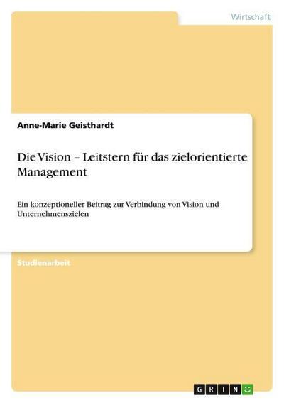 Die Vision - Leitstern für das zielorientierte Management - Anne-Marie Geisthardt