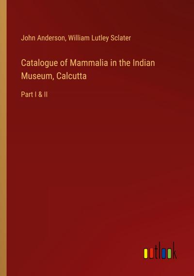 Catalogue of Mammalia in the Indian Museum, Calcutta