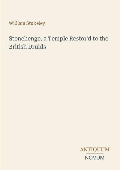 Stonehenge, a Temple Restor’d to the British Druids