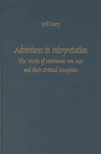 Adventures in Interpretation: The Works of Hartmann Von Aue and Their Critical Reception