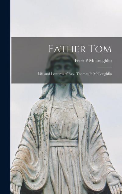 Father Tom: Life and Lectures of Rev. Thomas P. McLoughlin