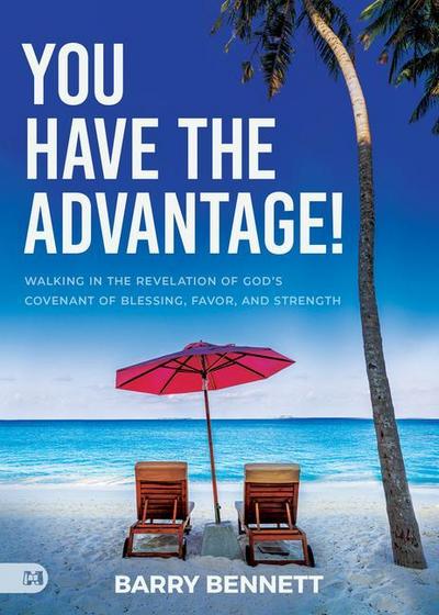 You Have the Advantage!: Walking in the Revelation of God’s Covenant of Blessing, Favor, and Strength