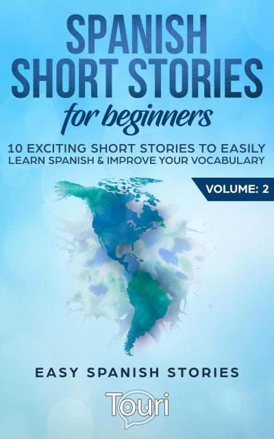 Spanish Short Stories for Beginners:10 Exciting Short Stories to Easily Learn Spanish & Improve Your Vocabulary (Easy Spanish Stories, #2)