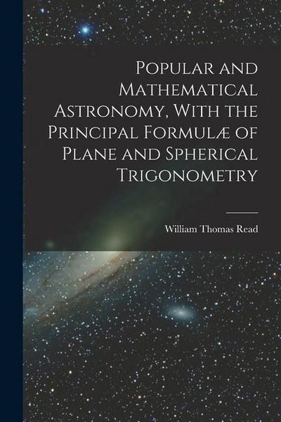 Popular and Mathematical Astronomy, With the Principal Formulæ of Plane and Spherical Trigonometry