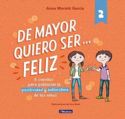De mayor quiero ser-- feliz 2 : 6 cuentos cortos para potenciar la positividad y autoestima de los niños