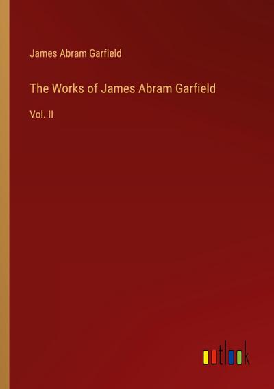 The Works of James Abram Garfield