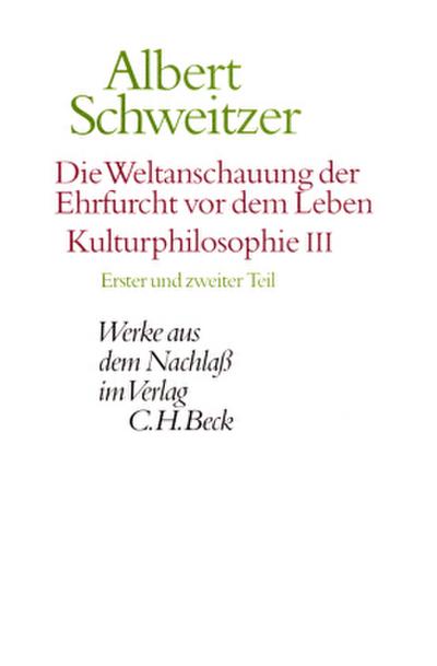 Werke aus dem Nachlaß Die Weltanschauung der Ehrfurcht vor dem Leben: Kulturphilosophie III. Tle.1-2