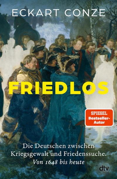 Friedlos: Die Deutschen zwischen Kriegsgewalt und Friedenssuche. Von 1648 bis heute | »Eine souveräne Geschichte Deutschlands in der internationalen Politik seit 1648« FAZ