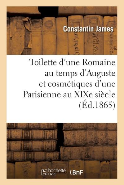 Toilette d’Une Romaine Au Temps d’Auguste Et Cosmétiques d’Une Parisienne Au XIXe Siècle