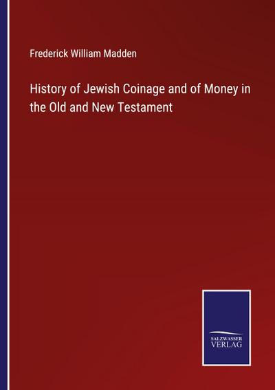 History of Jewish Coinage and of Money in the Old and New Testament