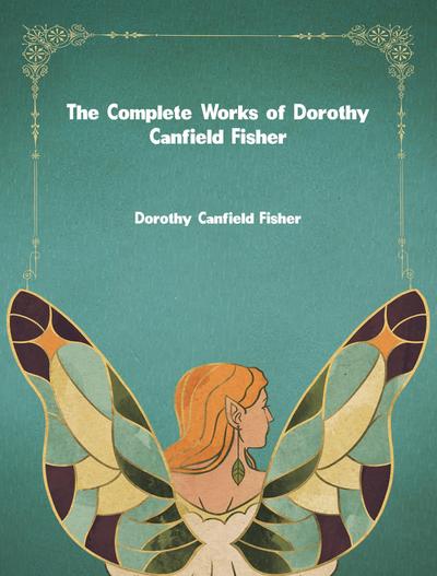 The Complete Works of Dorothy Canfield Fisher