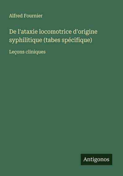 De l’ataxie locomotrice d’origine syphilitique (tabes spécifique)