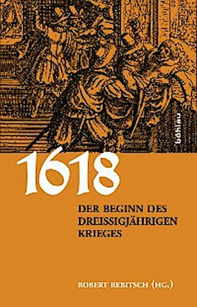 1618. Der Beginn des Dreißigjährigen Krieges