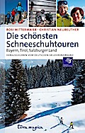 Die schönsten Schneeschuhtouren: Bayern, Tirol, Salzburger Land