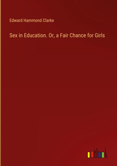 Sex in Education. Or, a Fair Chance for Girls